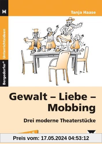 Gewalt - Liebe - Mobbing: Drei moderne Theaterstücke. Kopiervorlagen für die Sekundarstufe 1